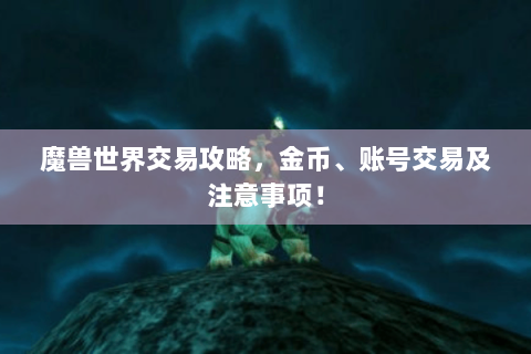 魔兽世界交易攻略，金币、账号交易及注意事项！