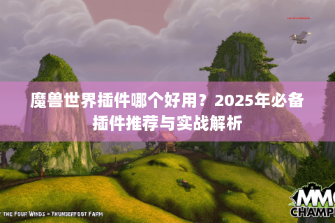 魔兽世界插件哪个好用？2025年必备插件推荐与实战解析