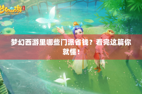 梦幻西游里哪些门派省钱？看完这篇你就懂！