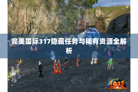 完美国际317隐藏任务与稀有资源全解析