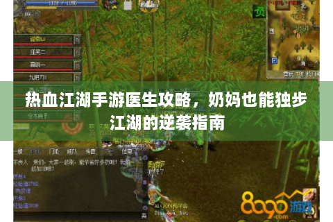 热血江湖手游医生攻略，奶妈也能独步江湖的逆袭指南