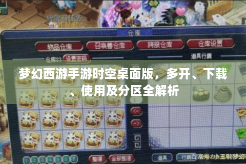 梦幻西游手游时空桌面版，多开、下载、使用及分区全解析