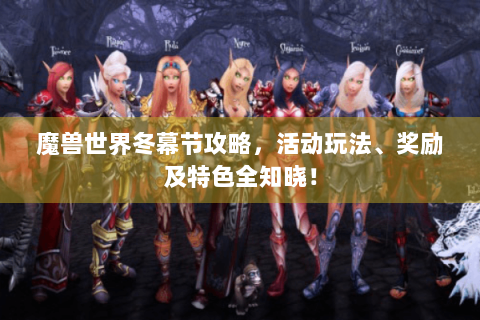 魔兽世界冬幕节攻略，活动玩法、奖励及特色全知晓！