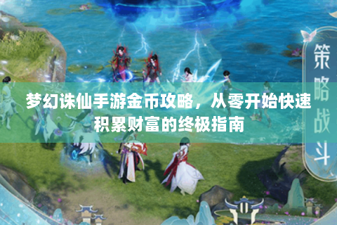 梦幻诛仙手游金币攻略，从零开始快速积累财富的终极指南