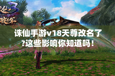 诛仙手游v18天尊改名了?这些影响你知道吗！