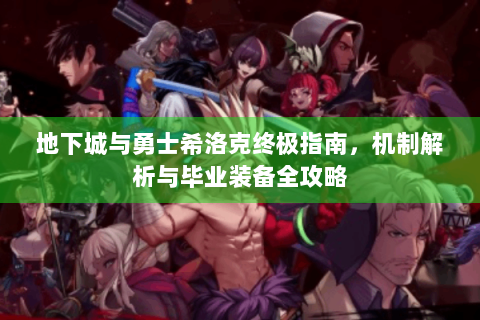 地下城与勇士希洛克终极指南，机制解析与毕业装备全攻略