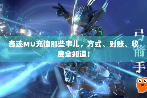 奇迹MU充值那些事儿，方式、到账、收费全知道！