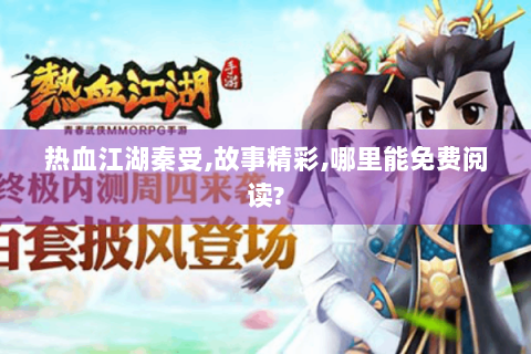 热血江湖秦受,故事精彩,哪里能免费阅读?