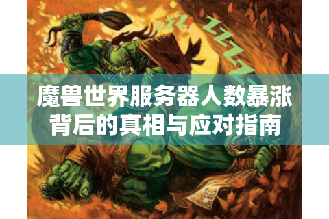 魔兽世界服务器人数暴涨背后的真相与应对指南
