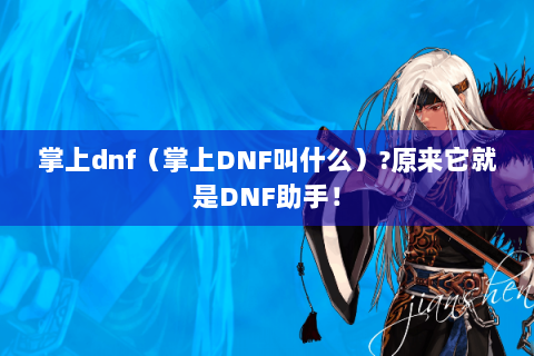 掌上dnf（掌上DNF叫什么）?原来它就是DNF助手！