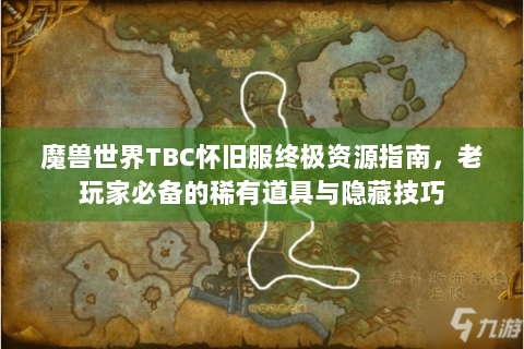 魔兽世界TBC怀旧服终极资源指南，老玩家必备的稀有道具与隐藏技巧