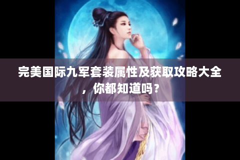 完美国际九军套装属性及获取攻略大全，你都知道吗？
