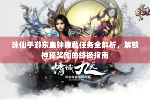 诛仙手游东皇钟隐藏任务全解析，解锁神秘奖励的终极指南