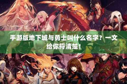 手游版地下城与勇士叫什么名字？一文给你捋清楚！