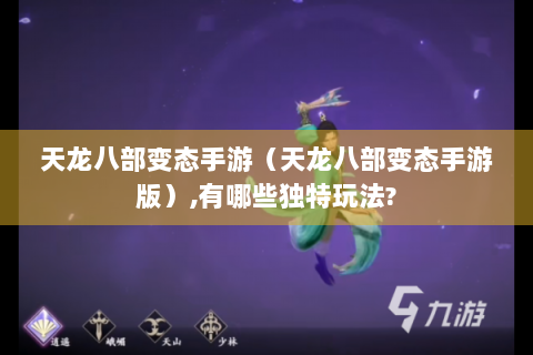 天龙八部变态手游（天龙八部变态手游版）,有哪些独特玩法?