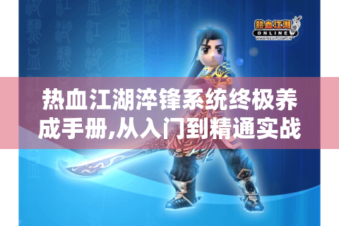 热血江湖淬锋系统终极养成手册,从入门到精通实战指南