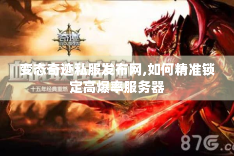 变态奇迹私服发布网,如何精准锁定高爆率服务器