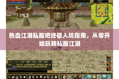 热血江湖私服吧终极入坑指南，从零开始玩转私服江湖