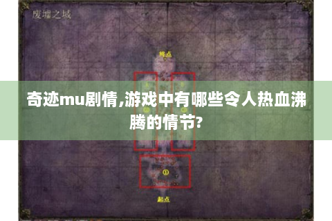 奇迹mu剧情,游戏中有哪些令人热血沸腾的情节?