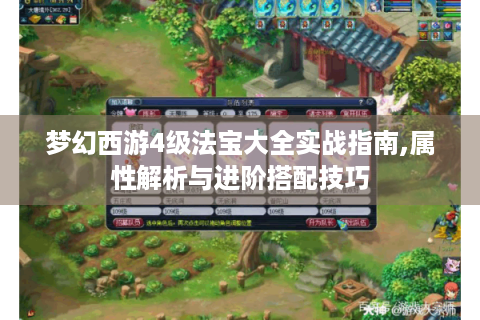 梦幻西游4级法宝大全实战指南,属性解析与进阶搭配技巧