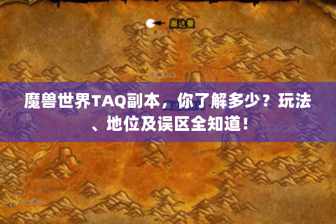 魔兽世界TAQ副本，你了解多少？玩法、地位及误区全知道！