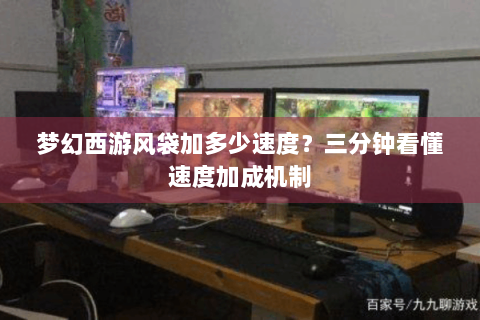 梦幻西游风袋加多少速度？三分钟看懂速度加成机制