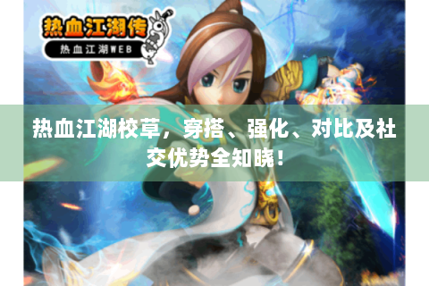 热血江湖校草，穿搭、强化、对比及社交优势全知晓！
