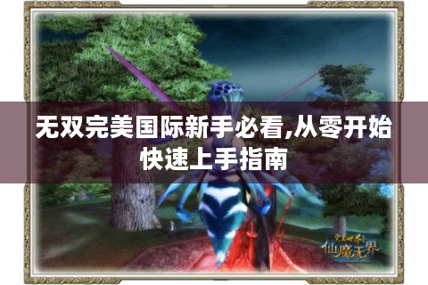 无双完美国际新手必看,从零开始快速上手指南
