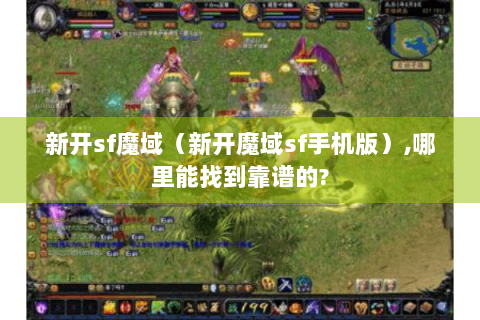 新开sf魔域（新开魔域sf手机版）,哪里能找到靠谱的?