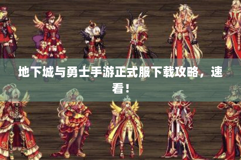 地下城与勇士手游正式服下载攻略，速看！