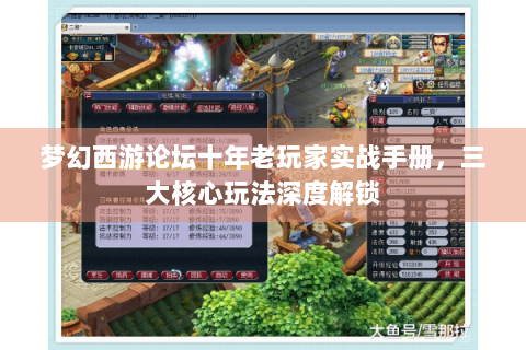 梦幻西游论坛十年老玩家实战手册，三大核心玩法深度解锁