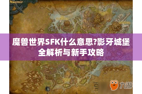 魔兽世界SFK什么意思?影牙城堡全解析与新手攻略