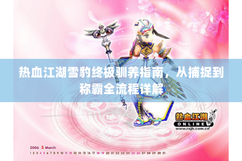 热血江湖雪豹终极驯养指南，从捕捉到称霸全流程详解