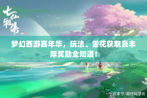 梦幻西游嘉年华，玩法、雪花获取及丰厚奖励全知道！