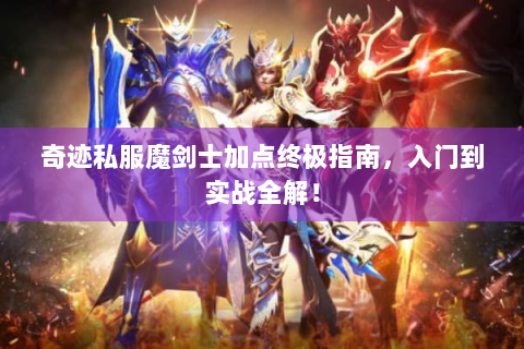 奇迹私服魔剑士加点终极指南，入门到实战全解！