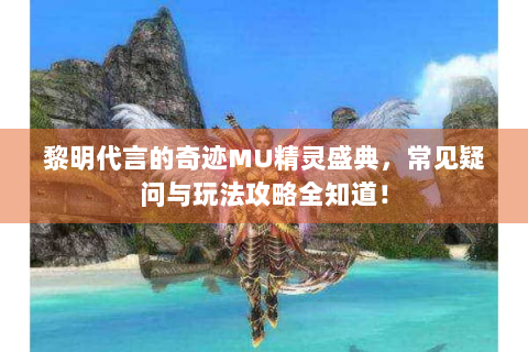 黎明代言的奇迹MU精灵盛典，常见疑问与玩法攻略全知道！