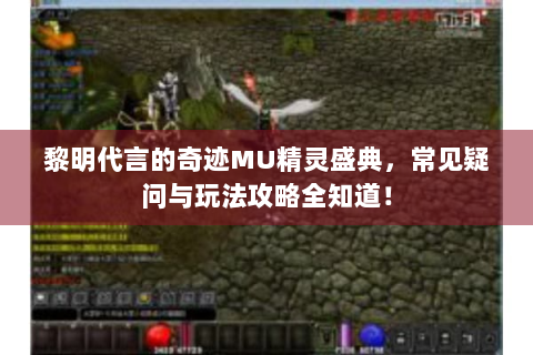 黎明代言的奇迹MU精灵盛典，常见疑问与玩法攻略全知道！