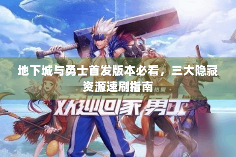 地下城与勇士首发版本必看，三大隐藏资源速刷指南