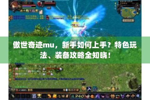 傲世奇迹mu，新手如何上手？特色玩法、装备攻略全知晓！