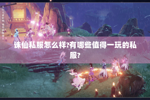 诛仙私服怎么样?有哪些值得一玩的私服?