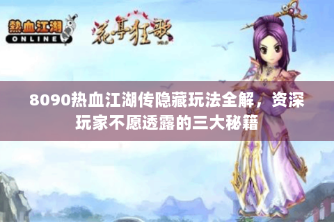 8090热血江湖传隐藏玩法全解，资深玩家不愿透露的三大秘籍