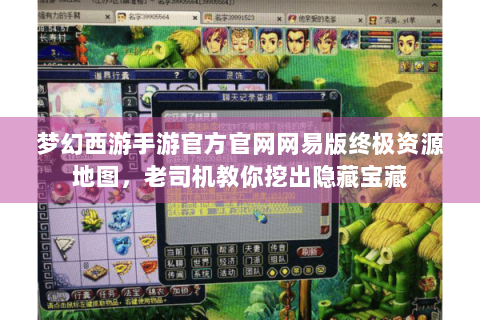 梦幻西游手游官方官网网易版终极资源地图，老司机教你挖出隐藏宝藏