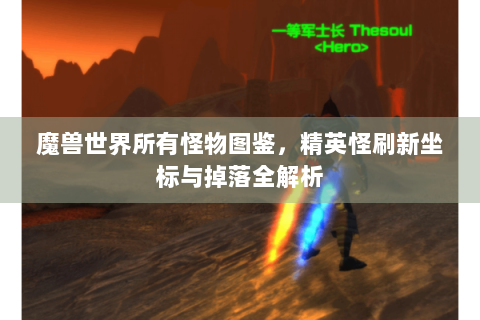 魔兽世界所有怪物图鉴，精英怪刷新坐标与掉落全解析