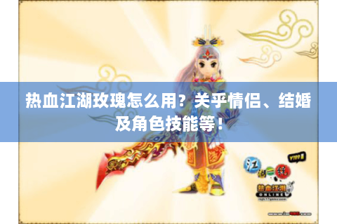 热血江湖玫瑰怎么用？关乎情侣、结婚及角色技能等！