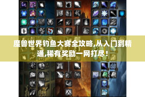 魔兽世界钓鱼大赛全攻略,从入门到精通,稀有奖励一网打尽！
