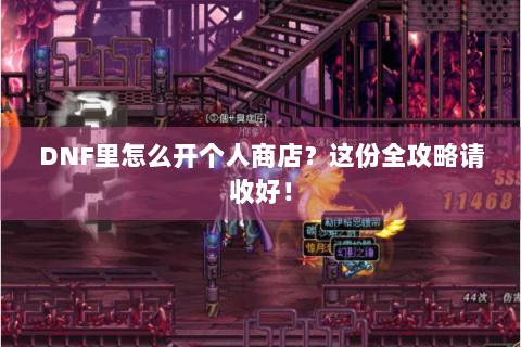 DNF里怎么开个人商店？这份全攻略请收好！