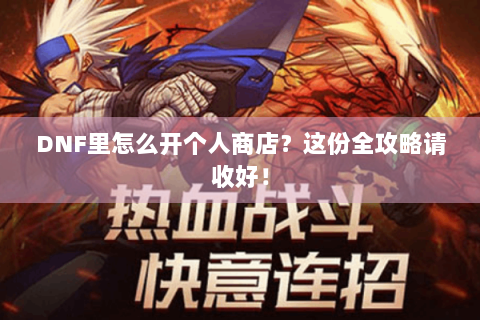 DNF里怎么开个人商店？这份全攻略请收好！