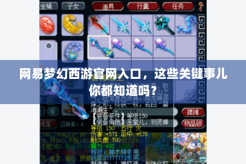 网易梦幻西游官网入口，这些关键事儿你都知道吗？