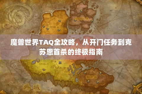 魔兽世界TAQ全攻略，从开门任务到克苏恩首杀的终极指南