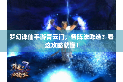 梦幻诛仙手游青云门，各阵法咋选？看这攻略就懂！